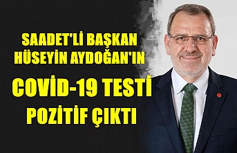 Saadet'li Başkan Hüseyin Aydoğan'ın Covid-19 Testi Pozitif Çıktı !..