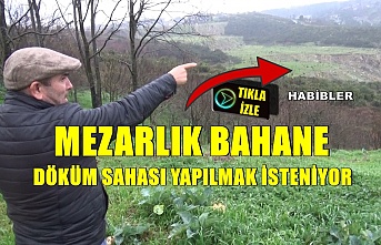 Habibler'de Mezarlık Bahanesi İle Toprak Döküm Sahasımı Yapılmakmı İsteniyor !.