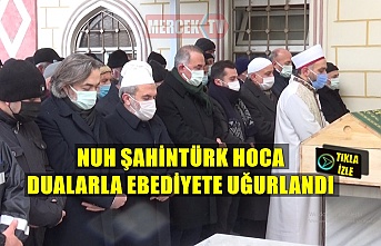 Nuh Şahintürk Hoca Dualarla Ebediyete Uğurlandı !.