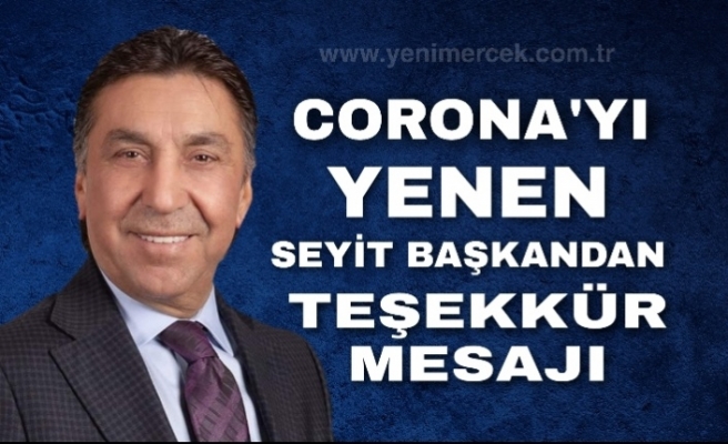 Corona'yı Yenen Seyit Başkandan Teşekkür Mesajı.