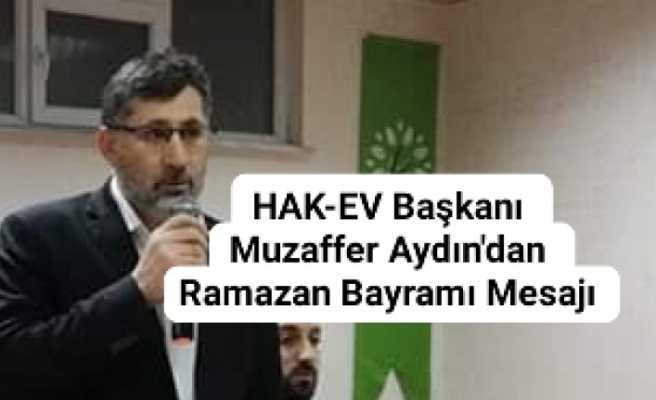 HAK-EV Başkanı Muzaffer Aydın'dan Ramazan Bayramı Mesajı