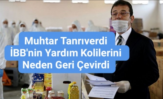 Yunus Emre Muhtarı Tanrıverdi İBB'nin Yardım Kolilerini Neden Geri Çevirdi 