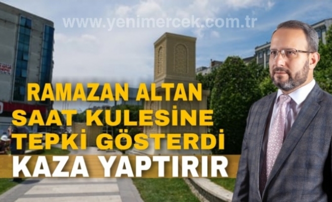 Altan'dan Saat Kulesine Tepki "Kaza Yaptırır" 