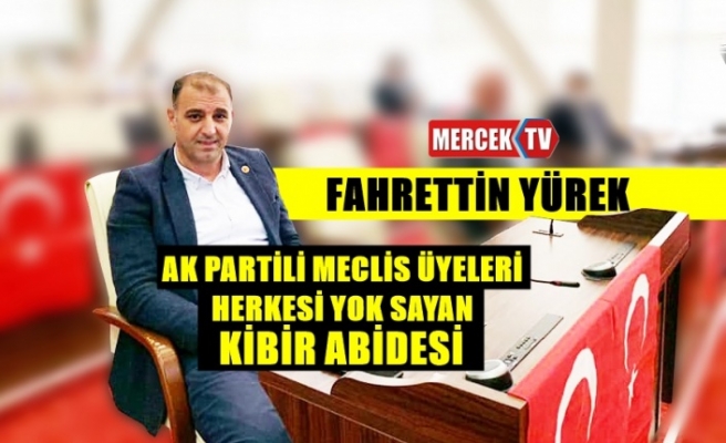 Fahrettin Yürek Ak Partili Meclis Üyeleri Herkesi Yok Sayan Kibir Abidesi !..