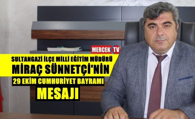 Sultangazi İlçe Milli Eğitim Müdürü Miraç Sünnetçi'nin 29 Ekim Cumhuriyet Bayramı Mesajı