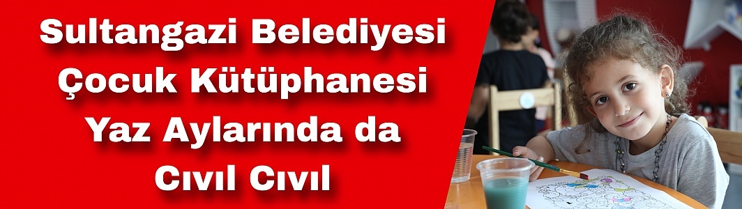 Sultangazi Belediyesi Çocuk Kütüphanesi Yaz Aylarında da Cıvıl Cıvıl