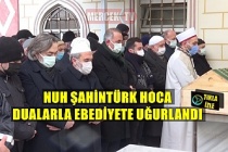 Nuh Şahintürk Hoca Dualarla Ebediyete Uğurlandı !.