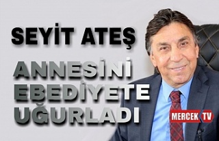 Seyit Ateş Annesini Ebediyete Uğurladı.